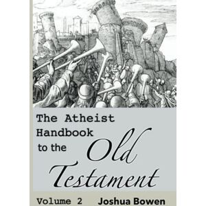 Bowen, Dr Joshua Aaron The Atheist Handbook to the Old Testament: Volume 2 Bowen, Dr Joshua Aaron The Atheist Handbook to the Old Testament: Volume 2