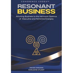 Stuart, Marleene Coherence Codex™ Resonant Business: Attuning Business to the Harmonic Balance of Masculine and Feminine Energies Stuart, Marleene Coherence Codex™ Resonant Business: Attuning Business to the Harmonic Balance of Masculine and Feminine Energies
