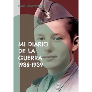 Gómez Polonio, Manuel Mi diario de la guerra 1936-1939 Gómez Polonio, Manuel Mi diario de la guerra 1936-1939
