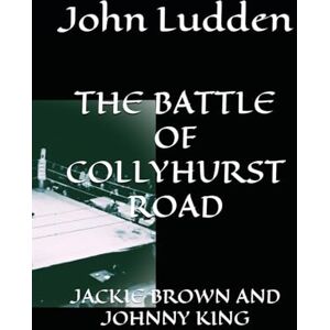 Ludden, John THE BATTLE OF COLLYHURST ROAD: JACKIE BROWN AND JOHNNY KING: 3 (All my boxing books) Ludden, John THE BATTLE OF COLLYHURST ROAD: JACKIE BROWN AND JOHNNY KING: 3 (All my boxing books)