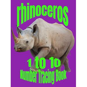 Nicholson, Debbie Rhinoceros 1 to 10: Number Tracing Book (Number Tracing for Kids 3 to 5) Nicholson, Debbie Rhinoceros 1 to 10: Number Tracing Book (Number Tracing for Kids 3 to 5)