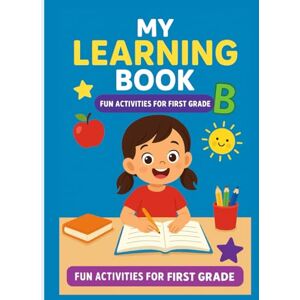 Ahmed My Learning Book: Fun Activities for First Grade: A Fun and Engaging Workbook with Reading, Writing, Math, and Creative Activities to Help First Graders Learn, Practice, and Grow Confidently Ahmed My Learning Book: Fun Activities for First Grade: A Fun and Engaging Workbook with Reading, Writing, Math, and Creative Activities to Help First Graders Learn, Practice, and Grow Confidently