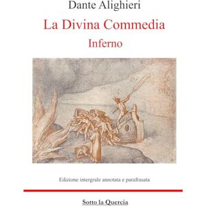 Alighieri, Dante La Divina Commedia Inferno: Annotata e Parafrasi di tutte le terzine Alighieri, Dante La Divina Commedia Inferno: Annotata e Parafrasi di tutte le terzine