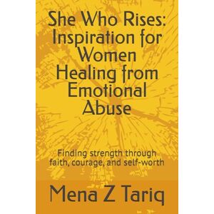 Tariq, Mena Z She Who Rises: Inspiration for Women Healing from Emotional Abuse: Finding strength through faith, courage, and self-worth Tariq, Mena Z She Who Rises: Inspiration for Women Healing from Emotional Abuse: Finding strength through faith, courage, and self-worth
