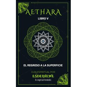 Fernandez, Dr. Angel Luis AETHARA V. Libro V: El regreso a la superficie Fernandez, Dr. Angel Luis AETHARA V. Libro V: El regreso a la superficie