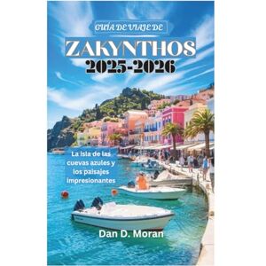 Moran, Dan D. GUÍA DE VIAJE DE ZAKYNTHOS 2025-2026: La isla de las cuevas azules y los paisajes impresionantes Moran, Dan D. GUÍA DE VIAJE DE ZAKYNTHOS 2025-2026: La isla de las cuevas azules y los paisajes impresionantes