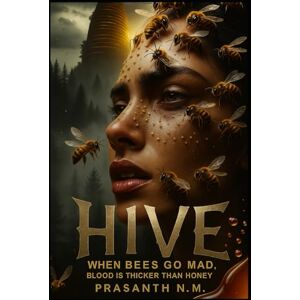 N.M, Prasanth Hive: When Bees Go Mad, Blood is Thicker than Honey N.M, Prasanth Hive: When Bees Go Mad, Blood is Thicker than Honey