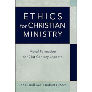 Trull, Joe E. Ethics for Christian Ministry: Moral Formation for Twenty-First-Century Leaders Trull, Joe E. Ethics for Christian Ministry: Moral Formation for Twenty-First-Century Leaders