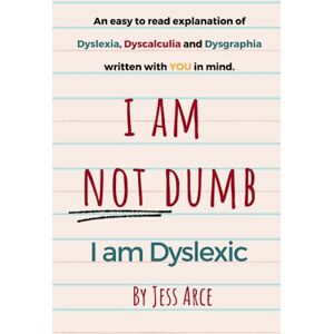 Arce, Jess I Am Not Dumb I Am Dyslexic: An easy to read explanation of Dyslexia, Dyscalculia and Dysgraphia written with YOU in mind. Arce, Jess I Am Not Dumb I Am Dyslexic: An easy to read explanation of Dyslexia, Dyscalculia and Dysgraphia written with YOU in mind.
