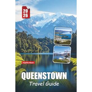 Mauer, Angelika QUEENSTOWN TRAVEL GUIDE 2026: Essential Tips, Adventure Activities, Scenic Drives, and Insider Itineraries in New Zealand’s Adventure Capital Mauer, Angelika QUEENSTOWN TRAVEL GUIDE 2026: Essential Tips, Adventure Activities, Scenic Drives, and Insider Itineraries in New Zealand’s Adventure Capital