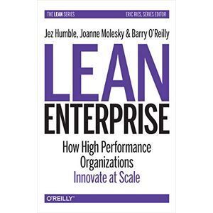 Humble, Jez Lean Enterprise: How High Performance Organizations Innovate at Scale Humble, Jez Lean Enterprise: How High Performance Organizations Innovate at Scale