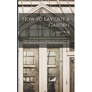 Kemp, Edward How to Lay out a Garden: Intended as a General Guide in Choosing, Forming, or Improving an Estate, (from a Quarter of an Acre to a Hundred Acres in Extent) With Reference to Both Design and Execution Kemp, Edward How to Lay out a Garden: Intended as a General Guide in Choosing, Forming, or Improving an Estate, (from a Quarter of an Acre to a Hundred Acres in Extent) With Reference to Both Design and Execution