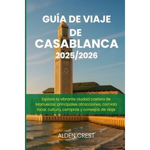 CREST, ALDEN GUÍA DE VIAJE DE CASABLANCA 2025/2026: Explore la vibrante ciudad costera de Marruecos: principales atracciones, comida local, cultura, compras y consejos de viaje CREST, ALDEN GUÍA DE VIAJE DE CASABLANCA 2025/2026: Explore la vibrante ciudad costera de Marruecos: principales atracciones, comida local, cultura, compras y consejos de viaje