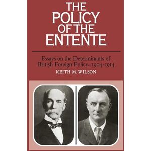 Wilson The Policy of the Entente: Essays on the Determinants of British Foreign Policy, 1904-1914 Wilson The Policy of the Entente: Essays on the Determinants of British Foreign Policy, 1904-1914