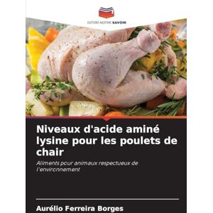 Ferreira Borges, Aurélio Niveaux d'acide aminé lysine pour les poulets de chair: Aliments pour animaux respectueux de l'environnement Ferreira Borges, Aurélio Niveaux d'acide aminé lysine pour les poulets de chair: Aliments pour animaux respectueux de l'environnement