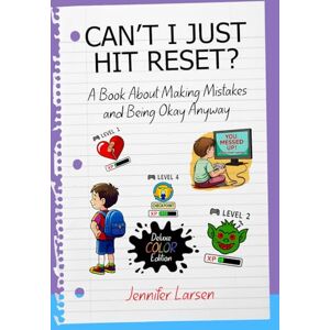 Larsen, Jennifer Can't I Just Hit Reset? Deluxe Color Edition: A Book About Making Mistakes and Being Okay Anyway Larsen, Jennifer Can't I Just Hit Reset? Deluxe Color Edition: A Book About Making Mistakes and Being Okay Anyway
