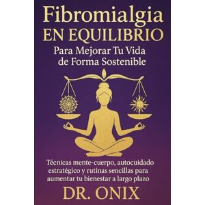 ONI, DR Fibromialgia en equilibrio para mejorar tu vida de forma sostenible: Técnicas mente-cuerpo, autocuidado estratégico y rutinas sencillas para aumentar ... a largo plazo. (FIBROMIALGIA DOMINADA) ONI, DR Fibromialgia en equilibrio para mejorar tu vida de forma sostenible: Técnicas mente-cuerpo, autocuidado estratégico y rutinas sencillas para aumentar ... a largo plazo. (FIBROMIALGIA DOMINADA)