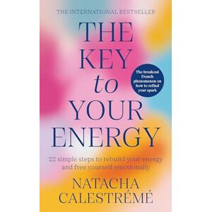 Calestreme, Natacha The Key To Your Energy: 22 Steps to Rebuild Your Energy and Free Yourself Emotionally Calestreme, Natacha The Key To Your Energy: 22 Steps to Rebuild Your Energy and Free Yourself Emotionally