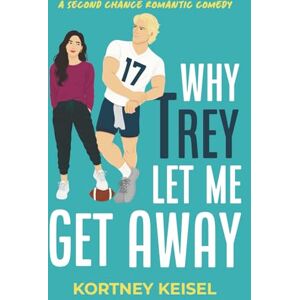 Keisel, Kortney Why Trey Let Me Get Away: A Second Chance Romantic Comedy (Famously in Love) Keisel, Kortney Why Trey Let Me Get Away: A Second Chance Romantic Comedy (Famously in Love)
