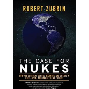 Zubrin, Robert The Case for Nukes: How We Can Beat Global Warming and Create a Free, Open, and Magnificent Future Zubrin, Robert The Case for Nukes: How We Can Beat Global Warming and Create a Free, Open, and Magnificent Future
