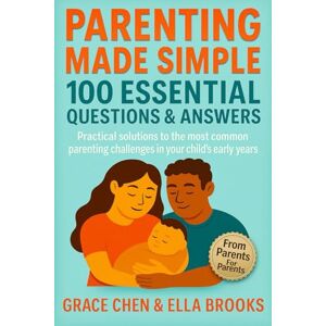 Chen, Grace Parenting Made Simple: 100 Essential Questions & Answers: Practical solutions to the most common parenting challenges in your child’s early years Chen, Grace Parenting Made Simple: 100 Essential Questions & Answers: Practical solutions to the most common parenting challenges in your child’s early years