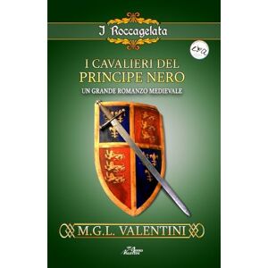 Valentini, MGL I cavalieri del Principe Nero: I Roccagelata (I Romanzi Storici) Valentini, MGL I cavalieri del Principe Nero: I Roccagelata (I Romanzi Storici)