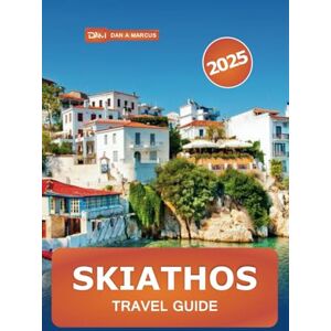 Marcus, Dan A Skiathos Travel Guide 2025: Exploring Greece's Island Paradise, Beaches, Hidden Gems, Must-See Spots and Insider Tips Marcus, Dan A Skiathos Travel Guide 2025: Exploring Greece's Island Paradise, Beaches, Hidden Gems, Must-See Spots and Insider Tips