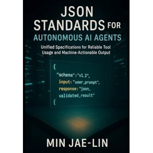 Jae-Lin, Min JSON Standards for Autonomous AI Agents: Unified Specifications for Reliable Tool Usage and Machine-Actionable Output: 1 (The JSON Engineering Trilogy) Jae-Lin, Min JSON Standards for Autonomous AI Agents: Unified Specifications for Reliable Tool Usage and Machine-Actionable Output: 1 (The JSON Engineering Trilogy)
