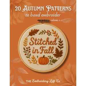 Co, The Embroidery Loft Stitched in Fall: 20 Autumn Patterns to Hand Embroider, Volume 1 Co, The Embroidery Loft Stitched in Fall: 20 Autumn Patterns to Hand Embroider, Volume 1