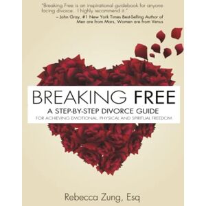 Zung, Esq., Rebecca Breaking Free: A Step-by-Step Divorce Guide to Achieving Emotional, Physical & Spiritual Freedom Zung, Esq., Rebecca Breaking Free: A Step-by-Step Divorce Guide to Achieving Emotional, Physical & Spiritual Freedom
