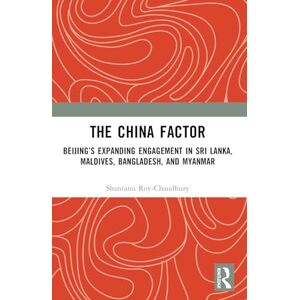 Roy-Chaudhury, Shantanu The China Factor: Beijing’s Expanding Engagement in Sri Lanka, Maldives, Bangladesh, and Myanmar Roy-Chaudhury, Shantanu The China Factor: Beijing’s Expanding Engagement in Sri Lanka, Maldives, Bangladesh, and Myanmar