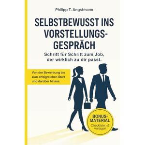 Angstmann, Philipp T. Selbstbewusst ins Vorstellungsgespräch: Schritt für Schritt zum Job, der wirklich zu dir passt. Angstmann, Philipp T. Selbstbewusst ins Vorstellungsgespräch: Schritt für Schritt zum Job, der wirklich zu dir passt.