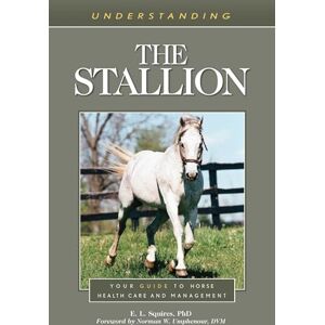 Squires, E. L. Understanding the Stallion: Your Guide to Horse Health Care and Management (Understanding Horse Care) Squires, E. L. Understanding the Stallion: Your Guide to Horse Health Care and Management (Understanding Horse Care)