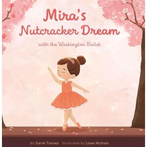 Tenney, Sarah Mira's Nutcracker Dream with the Washington Ballet: 4 (Ello Storytellers) Tenney, Sarah Mira's Nutcracker Dream with the Washington Ballet: 4 (Ello Storytellers)