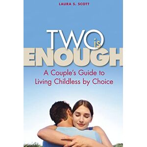 Scott Two Is Enough: A Couple's Guide to Living Childless by Choice Scott Two Is Enough: A Couple's Guide to Living Childless by Choice