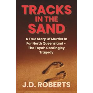 Roberts TRACKS IN THE SAND: A True Story Of Murder In Far North Queensland The Toyah Cordingley Tragedy Roberts TRACKS IN THE SAND: A True Story Of Murder In Far North Queensland The Toyah Cordingley Tragedy