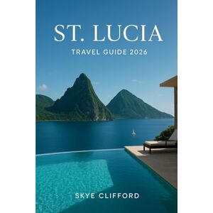 Clifford, Skye St. Lucia Travel Guide 2026: The Complete Guide for Your Perfect Vacation: Including Itineraries, Maps, Local Tips on Things to Do, Restaurants, ... Activities (The Skye Clifford Travel Guides) Clifford, Skye St. Lucia Travel Guide 2026: The Complete Guide for Your Perfect Vacation: Including Itineraries, Maps, Local Tips on Things to Do, Restaurants, ... Activities (The Skye Clifford Travel Guides)