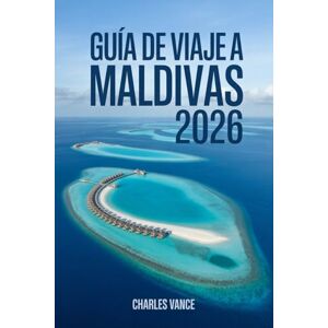 VANCE, CHARLES Guía de viaje a Maldivas 2026: Descubre el paraíso del Océano Índico: Playas cristalinas, islas privadas, cultura local y consejos prácticos para un viaje inolvidable VANCE, CHARLES Guía de viaje a Maldivas 2026: Descubre el paraíso del Océano Índico: Playas cristalinas, islas privadas, cultura local y consejos prácticos para un viaje inolvidable