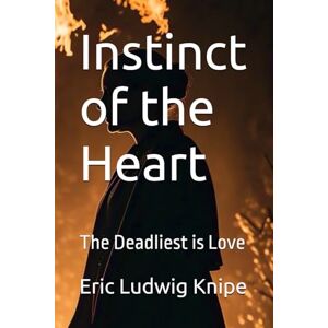 Knipe, Eric Ludwig Instinct of the Heart: The Deadliest is Love Knipe, Eric Ludwig Instinct of the Heart: The Deadliest is Love