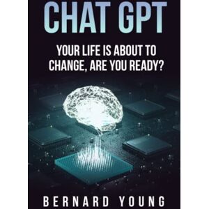 Young, Bernard Chat GPT: Your Life Is About To Change, Are You Ready? A Beginners Guide to Chat GPT in 2023 Unlock The Power Of AI Don't Fall Behind Young, Bernard Chat GPT: Your Life Is About To Change, Are You Ready? A Beginners Guide to Chat GPT in 2023 Unlock The Power Of AI Don't Fall Behind
