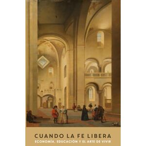 Rodriguez CUANDO LA FE LIBERA: Economía, educación y el arte de vivir Rodriguez CUANDO LA FE LIBERA: Economía, educación y el arte de vivir
