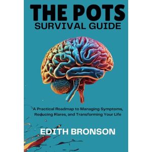 Bronson, Edith THE POTS SURVIVAL GUIDE: A Practical Roadmap to Managing Symptoms, Reducing Flares, and Transforming Your Life Bronson, Edith THE POTS SURVIVAL GUIDE: A Practical Roadmap to Managing Symptoms, Reducing Flares, and Transforming Your Life