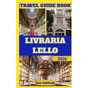 Caldwell, Zion Livraria Lello Travel Guide: A Journey Through Literature, Art, And Enchantment (World Tour) Caldwell, Zion Livraria Lello Travel Guide: A Journey Through Literature, Art, And Enchantment (World Tour)