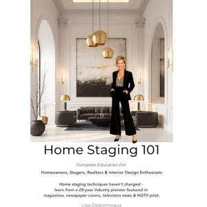 Desormeaux, Lise Home Staging 101: Sell Homes Faster & For More! Desormeaux, Lise Home Staging 101: Sell Homes Faster & For More!