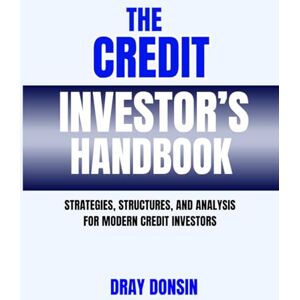Donsin, Dray The Credit Investor’s Handbook: Strategies, Structures, and Analysis for Modern Credit Investors (Credit and Finance series) Donsin, Dray The Credit Investor’s Handbook: Strategies, Structures, and Analysis for Modern Credit Investors (Credit and Finance series)