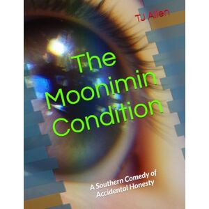 Allen, TJ The Moonimin Condition: A Southern Comedy of Accidental Honesty Allen, TJ The Moonimin Condition: A Southern Comedy of Accidental Honesty