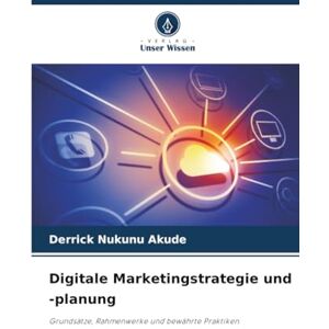 Akude, Derrick Nukunu Digitale Marketingstrategie und -planung: Grundsätze, Rahmenwerke und bewährte Praktiken Akude, Derrick Nukunu Digitale Marketingstrategie und -planung: Grundsätze, Rahmenwerke und bewährte Praktiken