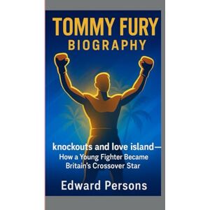 Persons, Edward TOMMY FURY BIOGRAPHY: knockouts and love island How a Young Fighter Became Britain’s Crossover Star Persons, Edward TOMMY FURY BIOGRAPHY: knockouts and love island How a Young Fighter Became Britain’s Crossover Star