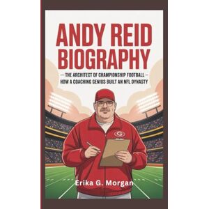 G. Morgan, Erika ANDY REID BIOGRAPHY: The Architect Of Championship Football – How A Coaching Genius Built An NFL Dynasty G. Morgan, Erika ANDY REID BIOGRAPHY: The Architect Of Championship Football – How A Coaching Genius Built An NFL Dynasty