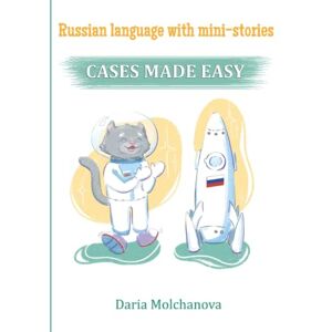 Molchanova, Dr Daria Russian language with Mini-Stories: CASES Made Easy: Russian language grammar course for people who want to speak Russian Molchanova, Dr Daria Russian language with Mini-Stories: CASES Made Easy: Russian language grammar course for people who want to speak Russian